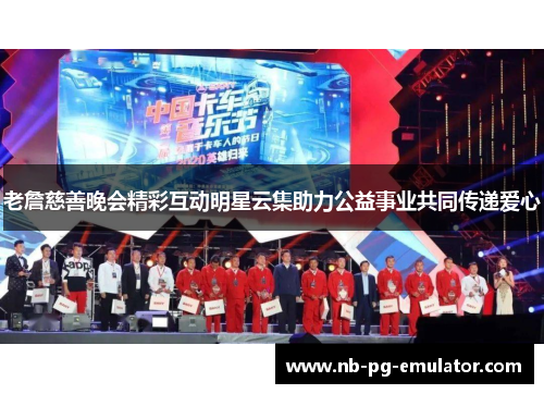 老詹慈善晚会精彩互动明星云集助力公益事业共同传递爱心