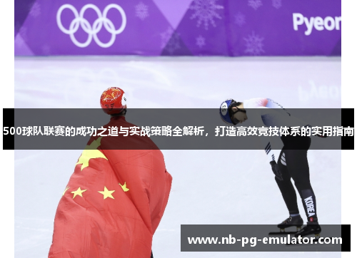 500球队联赛的成功之道与实战策略全解析，打造高效竞技体系的实用指南