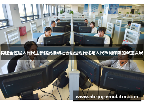 构建全过程人民民主新格局推动社会治理现代化与人民权利保障的双重发展