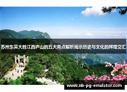 苏州东吴大胜江西庐山的五大亮点解析揭示历史与文化的辉煌交汇