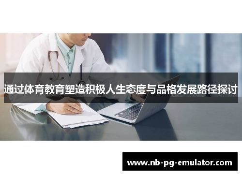 通过体育教育塑造积极人生态度与品格发展路径探讨