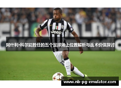 阿什利·科尔能胜任的五个足球场上位置解析与战术价值探讨