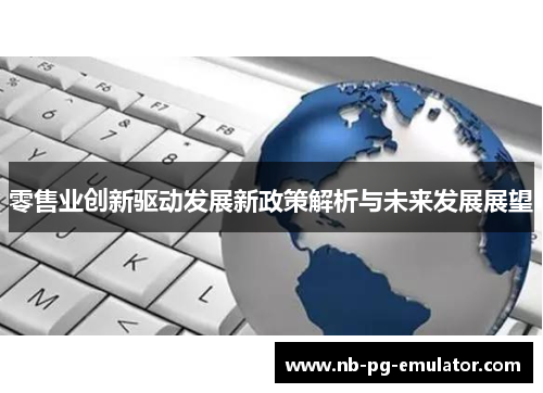 零售业创新驱动发展新政策解析与未来发展展望 零售业创新驱动发展新政策解析与未来发展展望