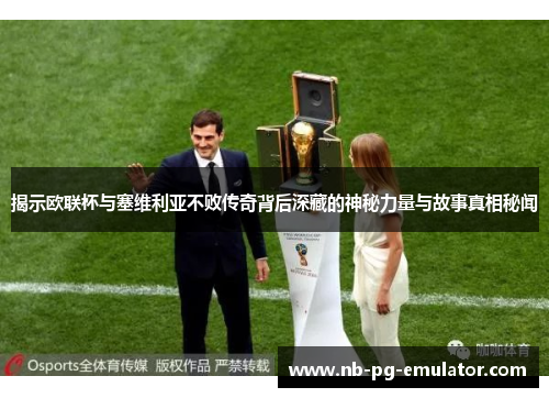 揭示欧联杯与塞维利亚不败传奇背后深藏的神秘力量与故事真相秘闻 揭示欧联杯与塞维利亚不败传奇背后深藏的神秘力量与故事真相秘闻