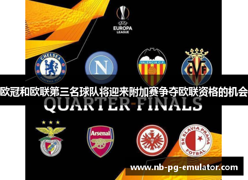 欧冠和欧联第三名球队将迎来附加赛争夺欧联资格的机会 欧冠和欧联第三名球队将迎来附加赛争夺欧联资格的机会