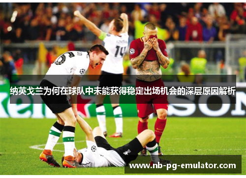 纳英戈兰为何在球队中未能获得稳定出场机会的深层原因解析
