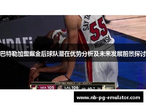 巴特勒加盟掘金后球队潜在优势分析及未来发展前景探讨