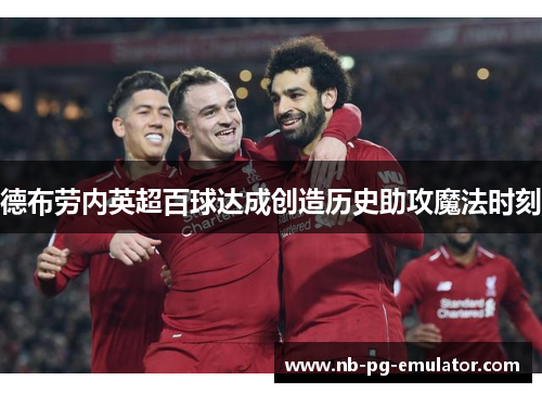 德布劳内英超百球达成创造历史助攻魔法时刻