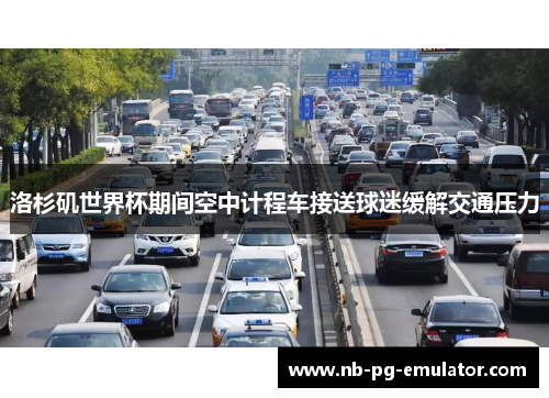 洛杉矶世界杯期间空中计程车接送球迷缓解交通压力