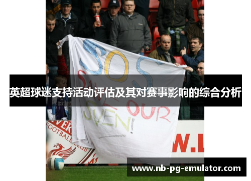 英超球迷支持活动评估及其对赛事影响的综合分析 英超球迷支持活动评估及其对赛事影响的综合分析